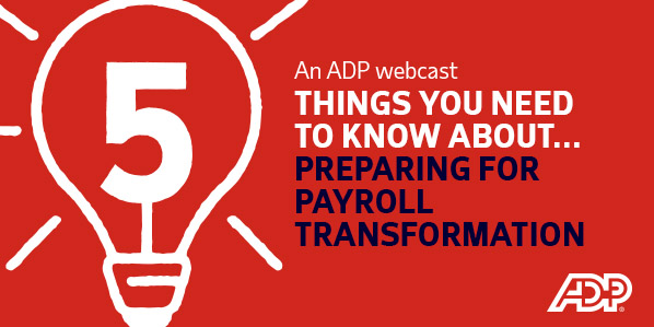 5 THINGS YOU NEED TO KNOW ABOUT PREPARING FOR PAYROLL TRANSFORMATION