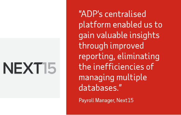 ADP’s centralised platform enabled us to gain valuable insights through improved reporting, eliminating the inefficiencies of managing multiple databases. - Payroll Manager Next15 